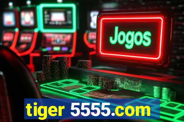 tiger 5555.com